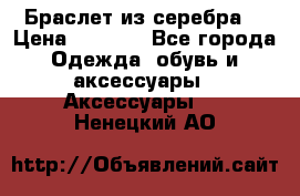 Браслет из серебра  › Цена ­ 5 000 - Все города Одежда, обувь и аксессуары » Аксессуары   . Ненецкий АО